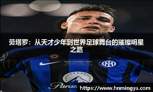 劳塔罗：从天才少年到世界足球舞台的璀璨明星之路