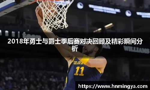 2018年勇士与爵士季后赛对决回顾及精彩瞬间分析